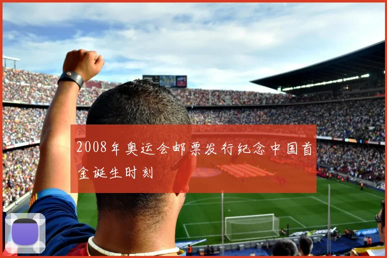 2008年奥运会邮票发行纪念中国首金诞生时刻