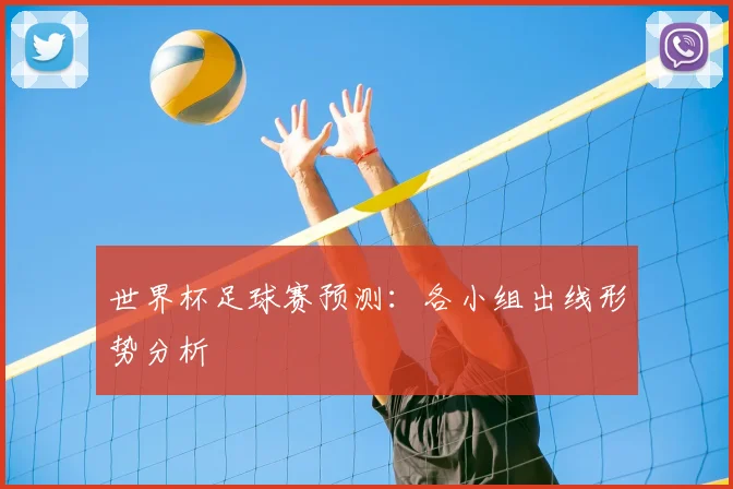 世界杯足球赛预测:各小组出线形势分析