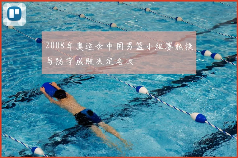 2008年奥运会中国男篮小组赛轮换与防守成败决定名次
