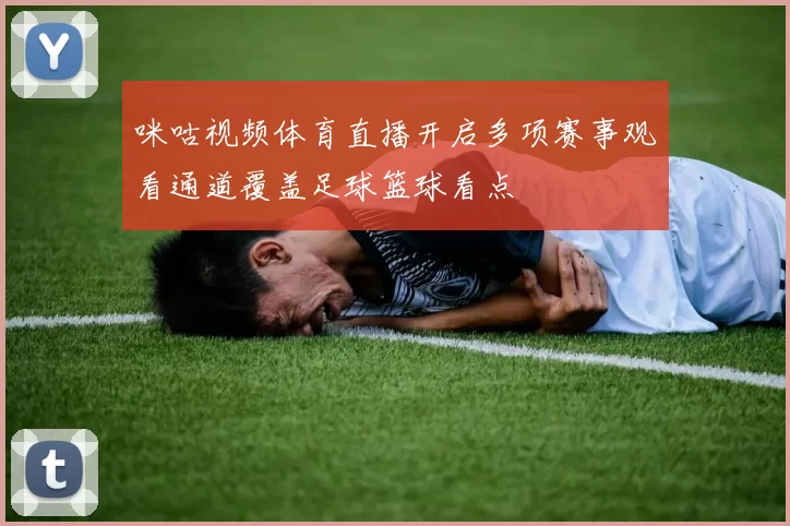咪咕视频体育直播开启多项赛事观看通道覆盖足球篮球看点