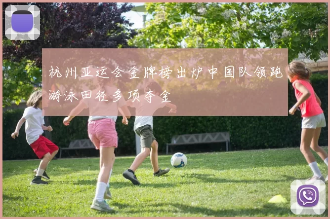 杭州亚运会金牌榜出炉中国队领跑游泳田径多项夺金